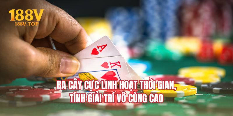 Ba cây cực linh hoạt thời gian, tính giải trí vô cùng cao