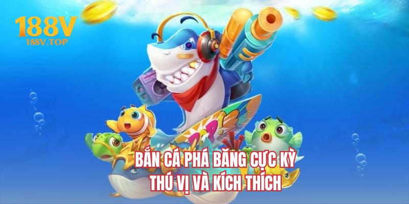 Bắn cá phá băng cực kỳ thú vị và kích thích