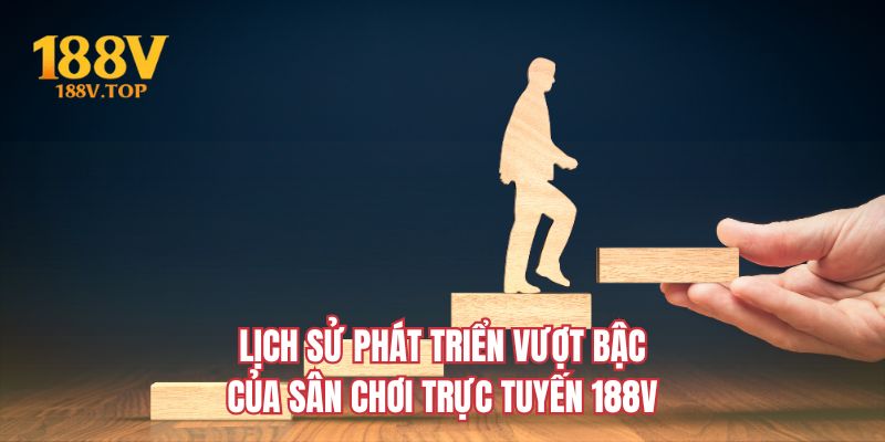 Lịch sử hình thành và vươn lên của sân chơi trực tuyến 188V